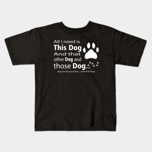 All I Need Is This Dog And... Unlimited Dogs White Color Kids T-Shirt